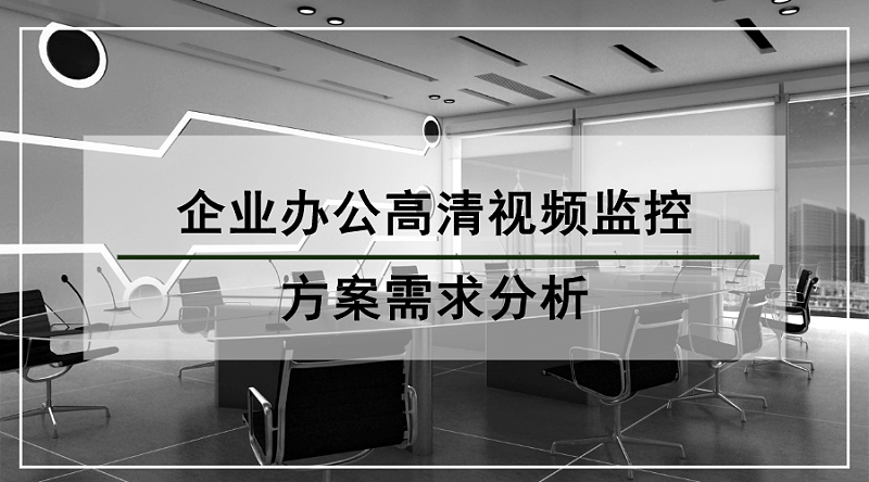 企業(ye) 辦公高清視頻監控方案需求分析