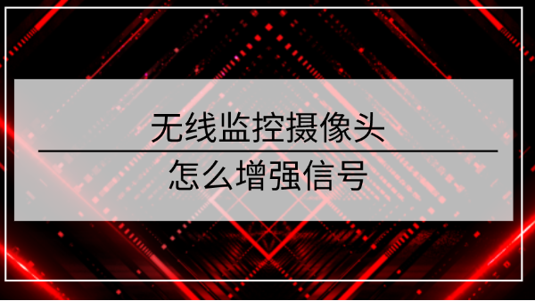 無線監控攝像頭增強信號