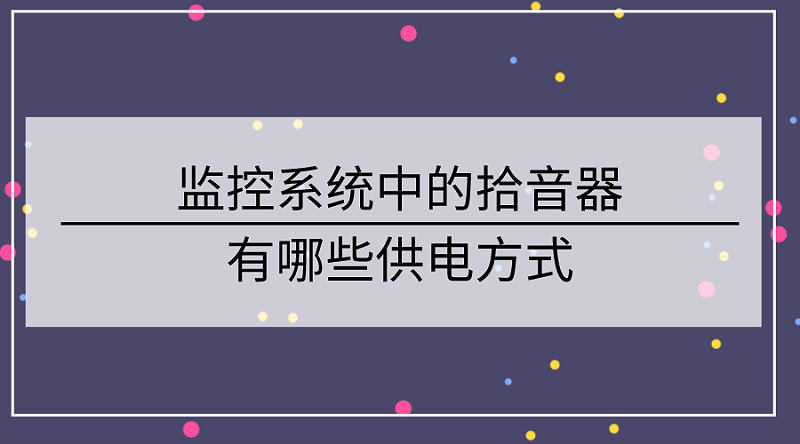 監控係統中的拾音器有哪些供電方式
