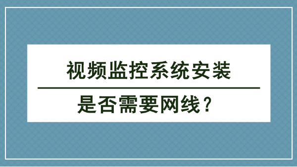 視頻監控係統安裝是否需要網線