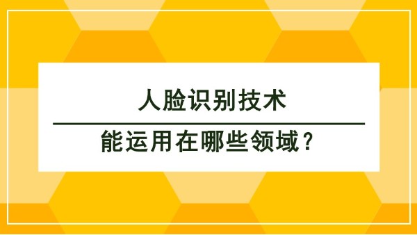 人臉識別技術能運用在哪些領域？