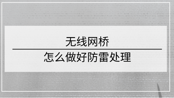 無線網橋怎麽做好防雷處理
