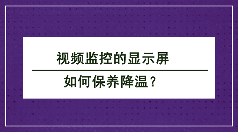 視頻監控顯示屏保養(yang) 