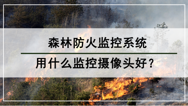 森林防火監控係統用什麽監控攝像頭好